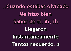 ..Cuando estabas olvidado
Me hizo bien
Saber de ti, ih, ih
Llegaron
Instantaneamente
Tantos recuerdo..s