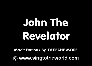 John The

Revellaifor

Made Famous Byz DEPECHE MODE

(Q www.singtotheworld.com