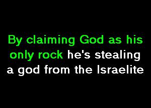 By claiming God as his
only rock he's stealing
a god from the Israelite