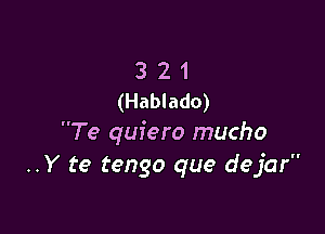 3 2 1
(Hablado)

Te quiero macho
..Y ('9 tengo que dejar