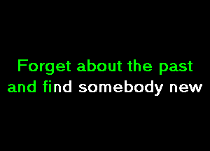 Forget about the past

and find somebody new