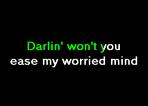 Darlin' won't you

ease my worried mind