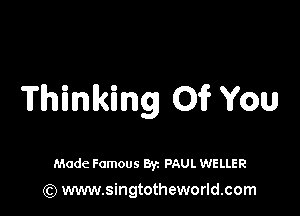 Thinking Of You

Made Famous Byz PAUL WELLER

(Q www.singtotheworld.com