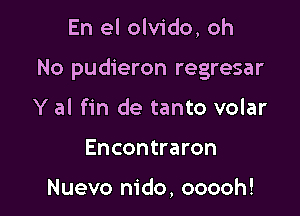 En el olvido, oh

No pudieron regresar

Y al fin de tanto volar
Encontraron

Nuevo nido, ooooh!
