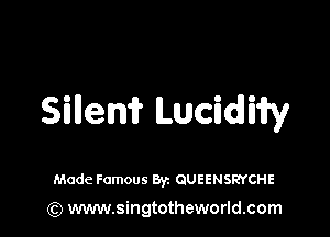 Sillem LUCidIiW

Made Famous Byz QUEENSRYCHE
(Q www.singtotheworld.com