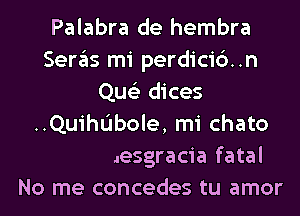 Palabra de hembra
Sergls mi perdicic')..n
Que'z d'
Una ilusic'm renaci6
Si por desgracia fatal
No me concedes tu amor