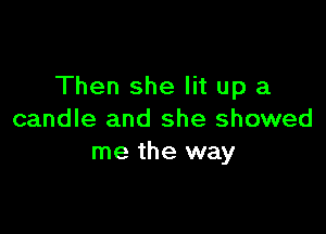 Then she lit up a

candle and she showed
me the way