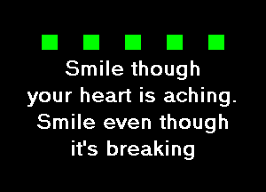 El El E El E1
Smilethough

your heart is aching.
Smile even though
it's breaking