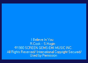 I Bekeve lnYou
8 Cook. 5 Hogtn
(91980 SCREEN GEMS-EMI MUSIC INC.

All Rights Reselvedl International Copyright Secured!
Used by Permission