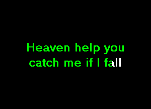 Heaven help you

catch me if I fall