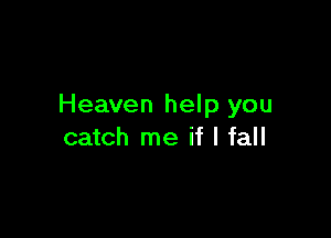 Heaven help you

catch me if I fall