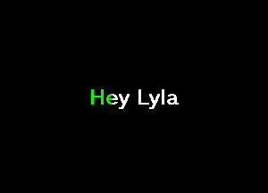 Hey Lyla