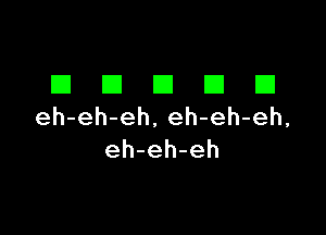 El E1 E1 I3 E1
eh-eh-eh,eh-eh-eh,

eh-eh-eh
