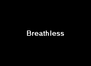 Breath less