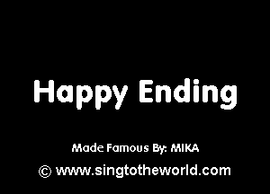 Happy Ending

Made Famous 8y. MIRA
(Q www.singtotheworld.com