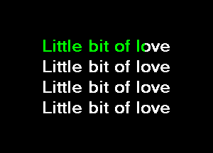 Little bit of love
Little bit of love

Little bit of love
Little bit of love
