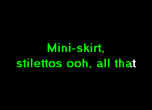 Mini-skirt.

stilettos ooh, all that