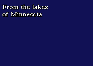 From the lakes
of Minnesota