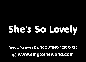 She's SQ Lovelly

Made Famous Byz SCOUTING FOR GIRLS
(z) www.singtotheworld.com