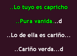 ..Lo tuyo es capricho

..Pura vanida...d
..Lo de ella es carifio...

..Carir'io verda...d
