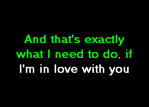 And that's exactly

what I need to do, if
I'm in love with you