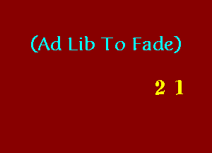 (Ad Lib To Fade)

21