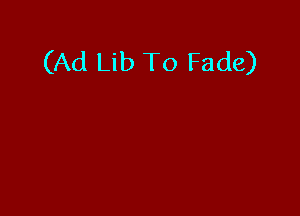(Ad Lib To Fade)