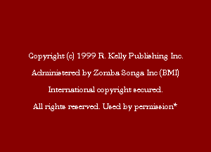 Copyright (c) 1999 R. Kelly Pubh'nhing Inc
Admmiamcd by Zomba Sousa Inc (8M1)
Inmarionsl copyright wcumd

All rights mantel. Uaod by permboion9