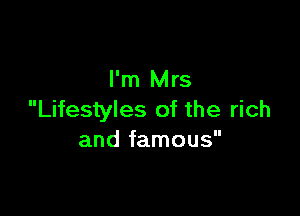 I'm Mrs

Lifestyles of the rich
and famous
