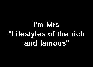 I'm Mrs

Lifestyles of the rich
and famous