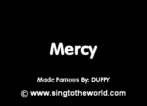 Mam!

Made Famous 8y. DUFFY
(z) www.singtotheworld.com