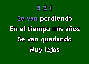 3 2 1
Se van perdiendo

En el tiempo mis arios

Se van quedando
Muy lejos