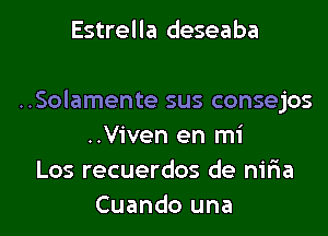 Estrella deseaba

..Solamente sus consejos
..Viven en mi

Los recuerdos de nir'ia
Cuando una