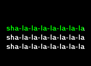 sha-la-la-la-la-la-la-la
sha-la-la-la-la-la-la-la
sha-la-la-la-la-la-la-la