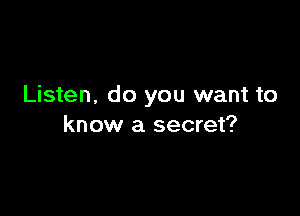 Listen, do you want to

know a secret?