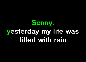 Sonny,

yesterday my life was
filled with rain