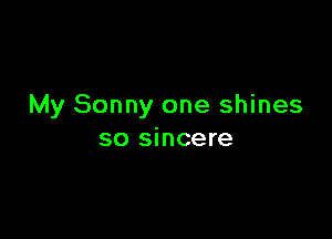 My Sonny one shines

so sincere