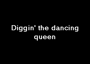 Diggin' the dancing

queen