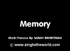 Memory

Made Famous Byz SARAH BRIGHTMAN

(Q www.singtotheworld.com