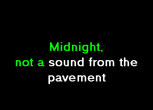 Midnight,

not a sound from the
pavement