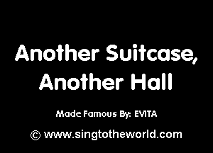 Another Suitcase,

Another Hall

Made Famous By. EVITA

(Q www.singtotheworld.com