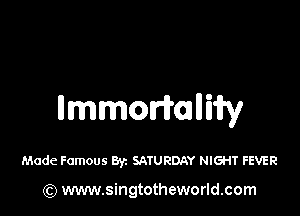 nmmorr'mniify

Made Famous Byz SATURDAY NIGHT FEVER

(Q www.singtotheworld.com