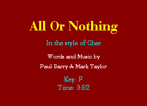 All Or Nothing

In the aryle of Cher

Words and Mums by
Paul Barry CV Mark Taylor

KEY F
Tune 352