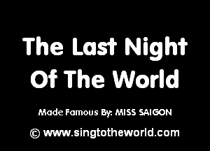 The Low? Nighi?

0? The Wcalrlld

Made Famous By. MISS SAIGON

(z) www.singtotheworld.com
