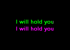 I will hold you

I will hold you
