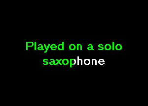Played on a solo

saxophone