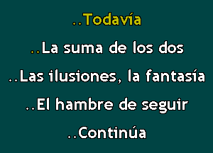 ..Todavia
..La suma de los dos

..Las ilusiones, la fantasia

..El hambre de seguir

HCon nua