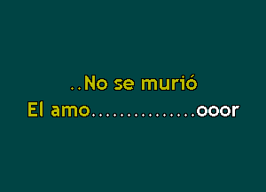 ..No se muric')

El amo ............... ooor