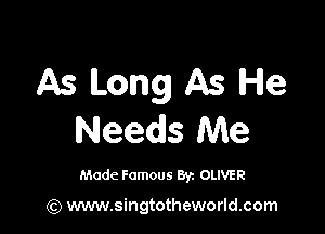 As Long As He

Needs Me

Made Famous 8y. OLIVER

(Q www.singtotheworld.com