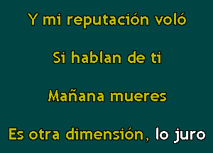 Y mi reputacic'm vol6
Si hablan de ti

Mariana mueres

Es otra dimensic'm, lo juro